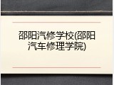 邵阳汽修学校(邵阳汽车修理学院)