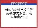 新东方烹饪学校广告词(新东方厨艺，点亮美食梦！)