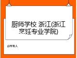 厨师学校 浙江(浙江烹饪专业学院)