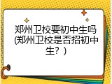 郑州卫校要初中生吗(郑州卫校是否招初中生？)
