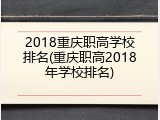 2018重庆职高学校排名(重庆职高2018年学校排名)