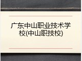 广东中山职业技术学校(中山职技校)