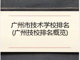 广州市技术学校排名(广州技校排名概览)