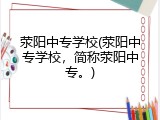 荥阳中专学校(荥阳中专学校，简称荥阳中专。)