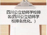 四川公立幼师学校排名(四川公立幼师学校排名优化。)
