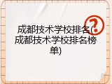 成都技术学校排名(成都技术学校排名榜单)