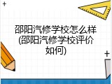 邵阳汽修学校怎么样(邵阳汽修学校评价如何)