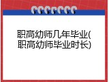 职高幼师几年毕业(职高幼师毕业时长)