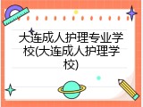 大连成人护理专业学校(大连成人护理学校)