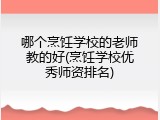 哪个烹饪学校的老师教的好(烹饪学校优秀师资排名)
