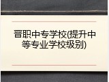 晋职中专学校(提升中等专业学校级别)