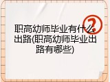 职高幼师毕业有什么出路(职高幼师毕业出路有哪些)