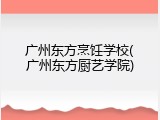 广州东方烹饪学校(广州东方厨艺学院)