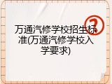 万通汽修学校招生标准(万通汽修学校入学要求)