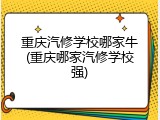 重庆汽修学校哪家牛(重庆哪家汽修学校强)