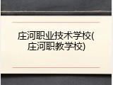 庄河职业技术学校(庄河职教学校)