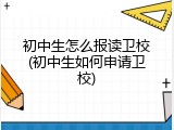 初中生怎么报读卫校(初中生如何申请卫校)