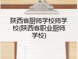 陕西省厨师学校师学校(陕西省职业厨师学校)