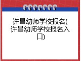 许昌幼师学校报名(许昌幼师学校报名入口)