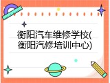 衡阳汽车维修学校(衡阳汽修培训中心)