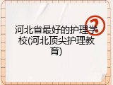 河北省最好的护理学校(河北顶尖护理教育)