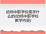幼师中职学校是学什么的(幼师中职学校教学内容)