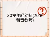 20岁年轻幼师(20岁新晋教师)