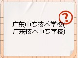 广东中专技术学校(广东技术中专学校)