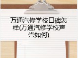万通汽修学校口碑怎样(万通汽修学校声誉如何)