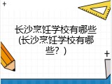 长沙烹饪学校有哪些(长沙烹饪学校有哪些？)