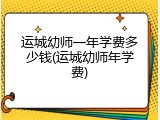 运城幼师一年学费多少钱(运城幼师年学费)
