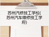 苏州汽修技工学校(苏州汽车维修技工学府)