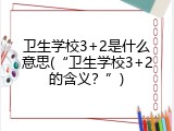 卫生学校3+2是什么意思(“卫生学校3+2的含义？”)