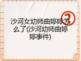 沙河女幼师曲婷婷怎么了(沙河幼师曲婷婷事件)