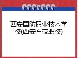 西安国防职业技术学校(西安军技职校)