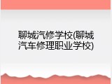 聊城汽修学校(聊城汽车修理职业学校)