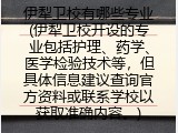 伊犁卫校有哪些专业(伊犁卫校开设的专业包括护理、药学、医学检验技术等，但具体信息建议查询官方资料或联系学校以获取准确内容。)
