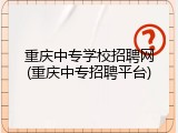 重庆中专学校招聘网(重庆中专招聘平台)
