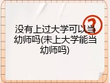 没有上过大学可以当幼师吗(未上大学能当幼师吗)