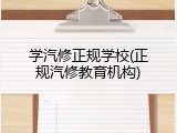 学汽修正规学校(正规汽修教育机构)