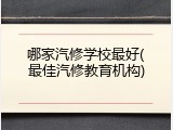哪家汽修学校最好(最佳汽修教育机构)