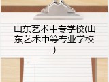山东艺术中专学校(山东艺术中等专业学校)
