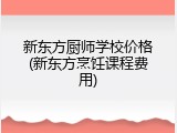 新东方厨师学校价格(新东方烹饪课程费用)