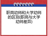 职高幼师和大学幼师的区别(职高与大学幼师差异)