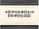 中职学校秋季招生(中职秋季招生简章)