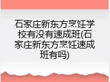 石家庄新东方烹饪学校有没有速成班(石家庄新东方烹饪速成班有吗)