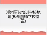 郑州厨师培训学校地址(郑州厨师学校位置)