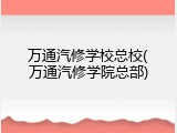 万通汽修学校总校(万通汽修学院总部)