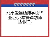 北京爱福幼师学校毕业证(北京爱福幼师毕业证)