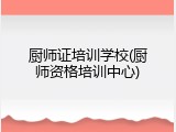 厨师证培训学校(厨师资格培训中心)